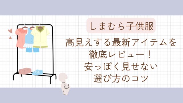 【しまむら子供服】高見えする最新アイテムを徹底レビュー！安っぽく見せない選び方のコツ